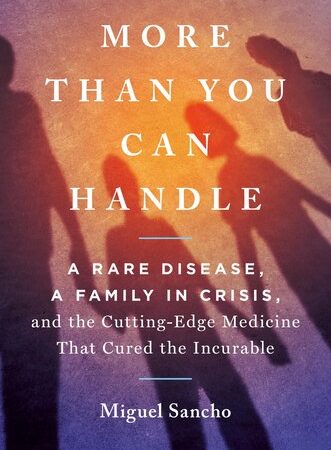 More Than You Can Handle: A Rare Disease, A Family in Crisis, and the Cutting-Edge Medicine That Cured the Incurable